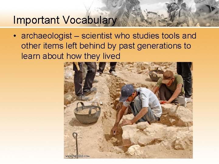 Important Vocabulary • archaeologist – scientist who studies tools and other items left behind