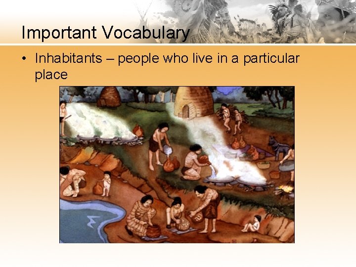 Important Vocabulary • Inhabitants – people who live in a particular place 