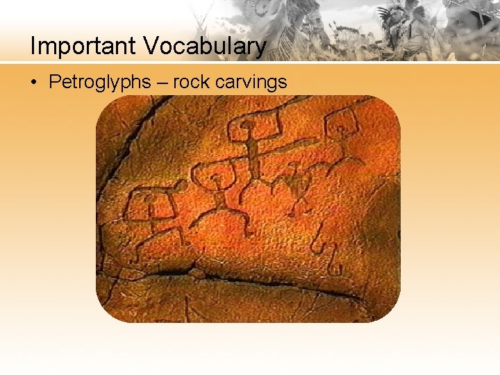 Important Vocabulary • Petroglyphs – rock carvings 