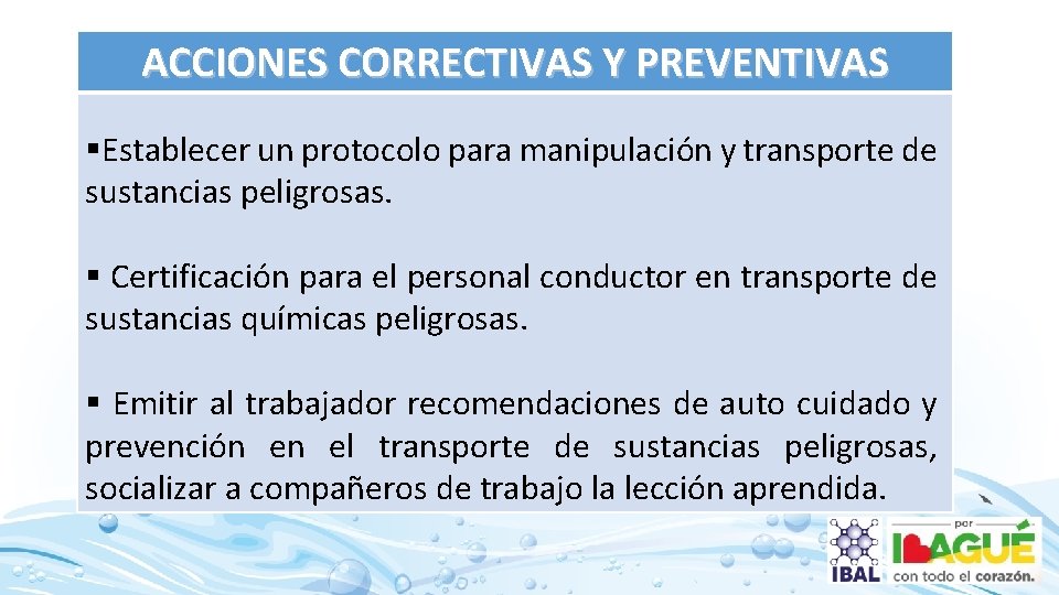 ACCIONES CORRECTIVAS Y PREVENTIVAS §Establecer un protocolo para manipulación y transporte de sustancias peligrosas.