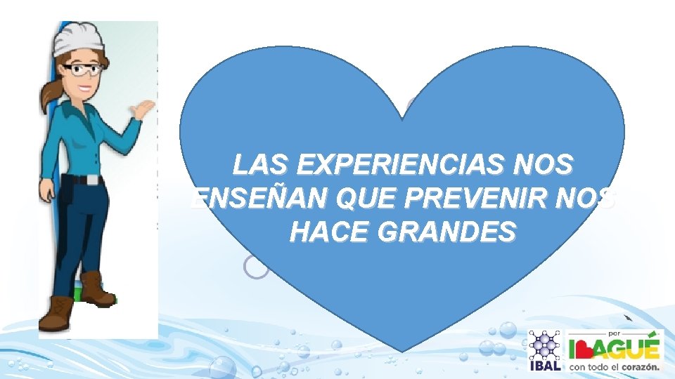 LAS EXPERIENCIAS NOS ENSEÑAN QUE PREVENIR NOS HACE GRANDES 