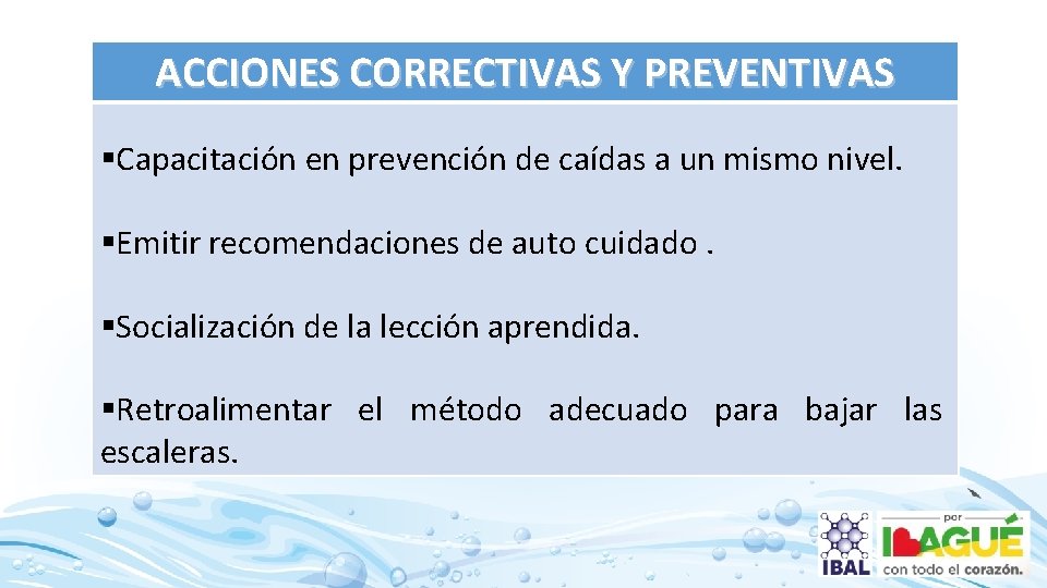 ACCIONES CORRECTIVAS Y PREVENTIVAS §Capacitación en prevención de caídas a un mismo nivel. §Emitir