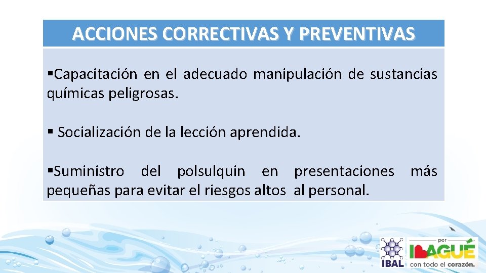 ACCIONES CORRECTIVAS Y PREVENTIVAS §Capacitación en el adecuado manipulación de sustancias químicas peligrosas. §