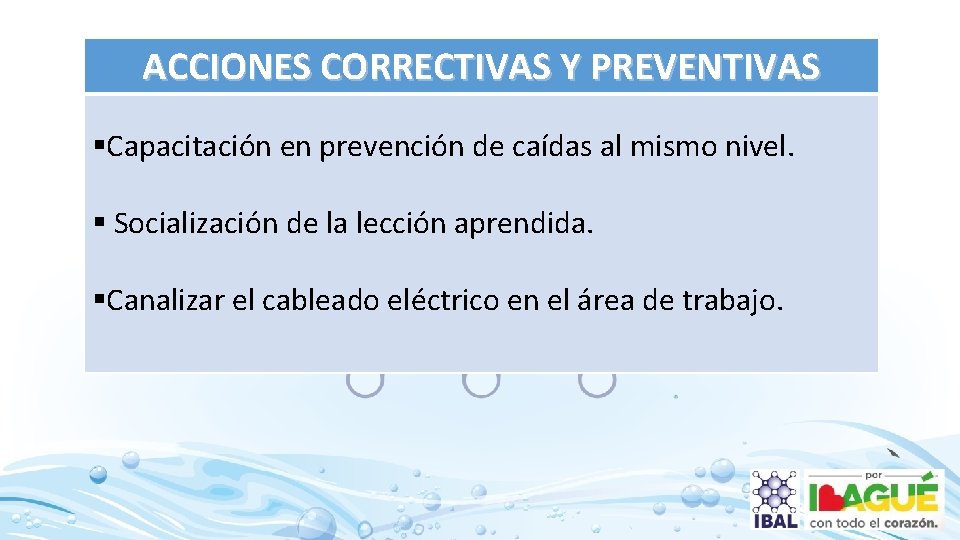 ACCIONES CORRECTIVAS Y PREVENTIVAS §Capacitación en prevención de caídas al mismo nivel. § Socialización