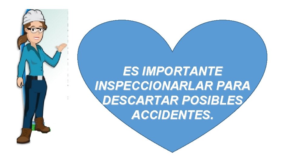 ES IMPORTANTE INSPECCIONARLAR PARA DESCARTAR POSIBLES ACCIDENTES. 