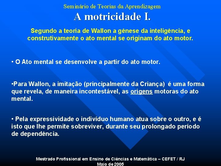 Seminário de Teorias da Aprendizagem A motricidade I. Segundo a teoria de Wallon a