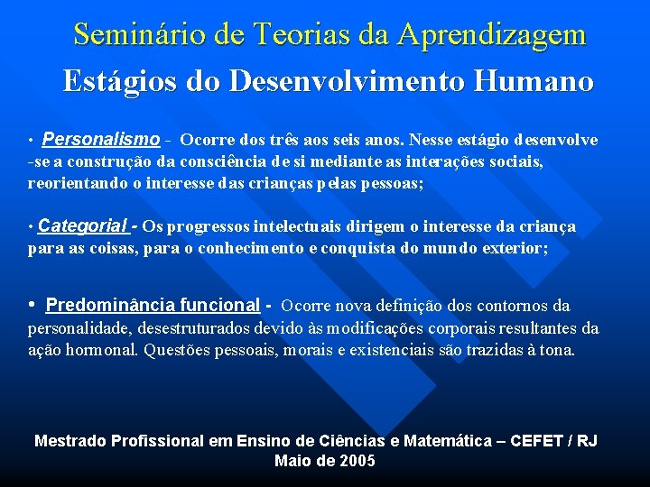 Seminário de Teorias da Aprendizagem Estágios do Desenvolvimento Humano • Personalismo - Ocorre dos