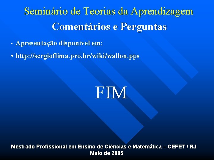 Seminário de Teorias da Aprendizagem Comentários e Perguntas • Apresentação disponível em: • http: