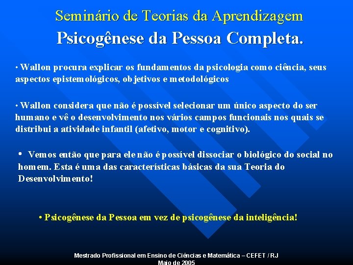 Seminário de Teorias da Aprendizagem Psicogênese da Pessoa Completa. • Wallon procura explicar os