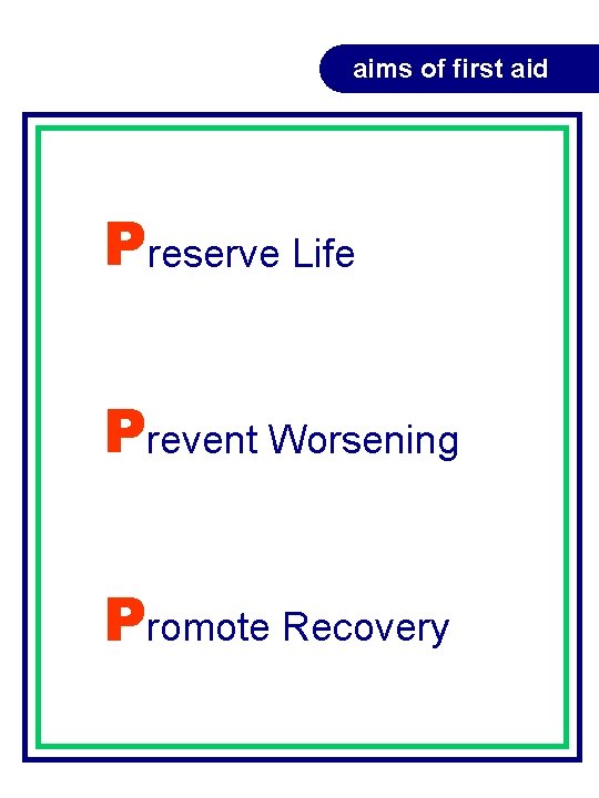 aims of first aid Preserve Life Prevent Worsening Promote Recovery aims of first aid Preserve Life Prevent Worsening Promote Recovery