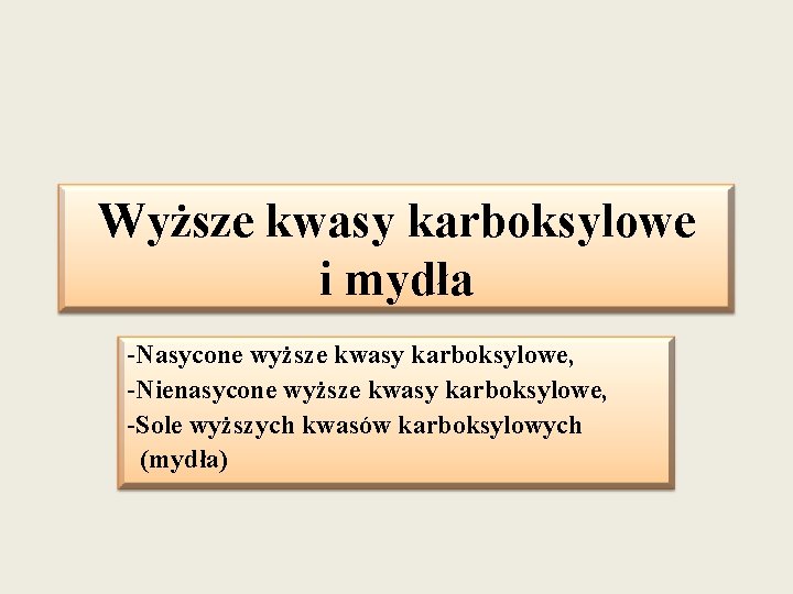 Wyższe kwasy karboksylowe i mydła -Nasycone wyższe kwasy karboksylowe, -Nienasycone wyższe kwasy karboksylowe, -Sole
