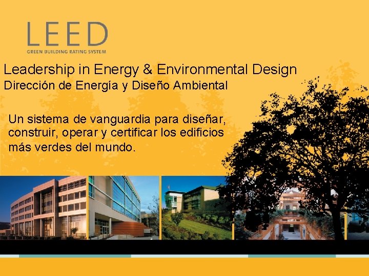 Leadership in Energy & Environmental Design Dirección de Energía y Diseño Ambiental Un sistema