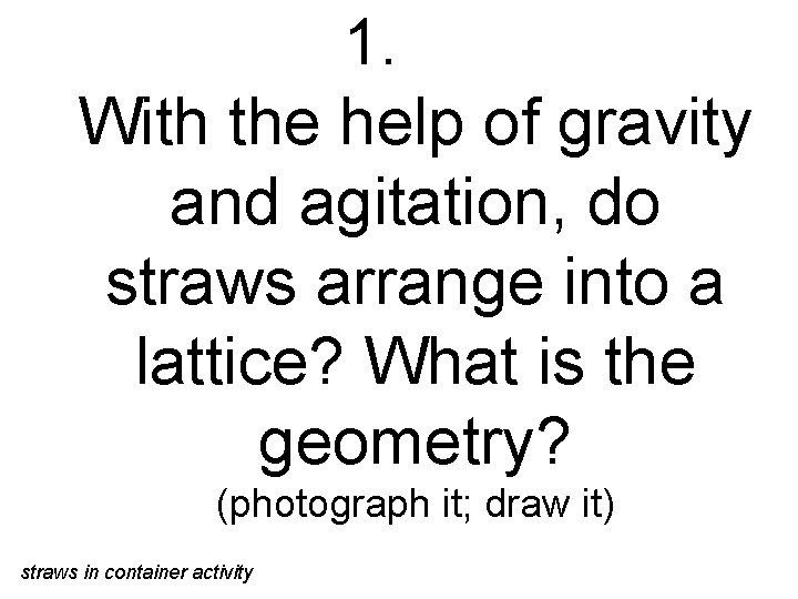 1. With the help of gravity and agitation, do straws arrange into a lattice?