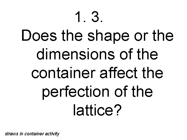 1. 3. Does the shape or the dimensions of the container affect the perfection