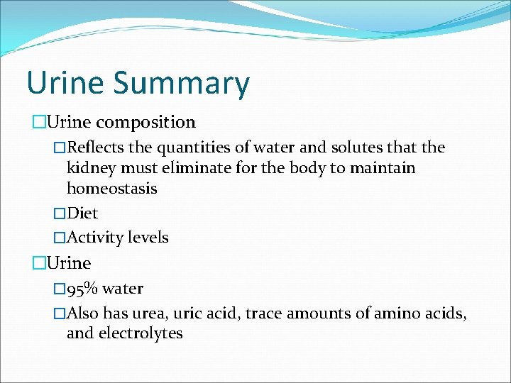 Urine Summary �Urine composition �Reflects the quantities of water and solutes that the kidney