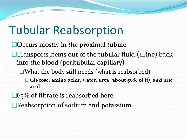 Tubular Reabsorption �Occurs mostly in the proximal tubule �Transports items out of the tubular Tubular Reabsorption �Occurs mostly in the proximal tubule �Transports items out of the tubular