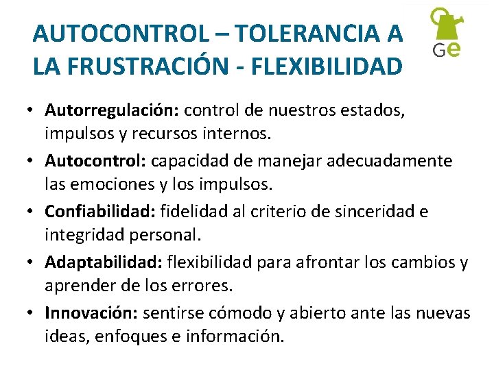 AUTOCONTROL – TOLERANCIA A LA FRUSTRACIÓN - FLEXIBILIDAD • Autorregulación: control de nuestros estados,