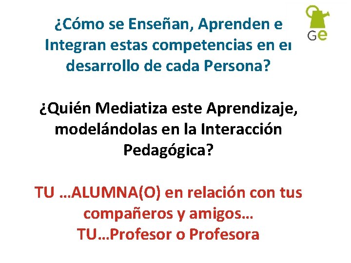 ¿Cómo se Enseñan, Aprenden e Integran estas competencias en el desarrollo de cada Persona?