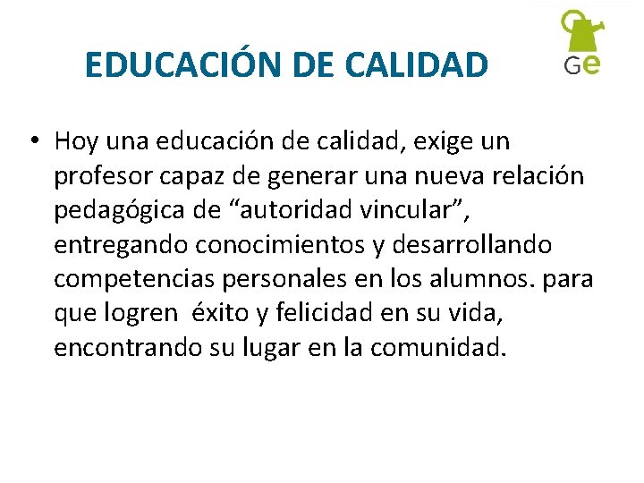 EDUCACIÓN DE CALIDAD • Hoy una educación de calidad, exige un profesor capaz de