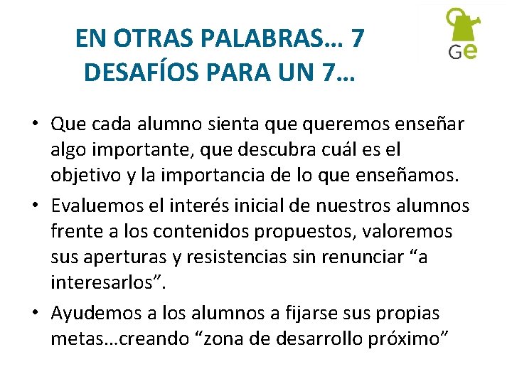 EN OTRAS PALABRAS… 7 DESAFÍOS PARA UN 7… • Que cada alumno sienta queremos