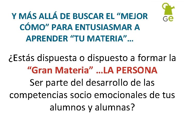 Y MÁS ALLÁ DE BUSCAR EL “MEJOR CÓMO” PARA ENTUSIASMAR A APRENDER “TU MATERIA”…