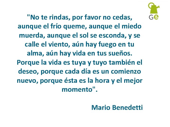 "No te rindas, por favor no cedas, aunque el frío queme, aunque el miedo