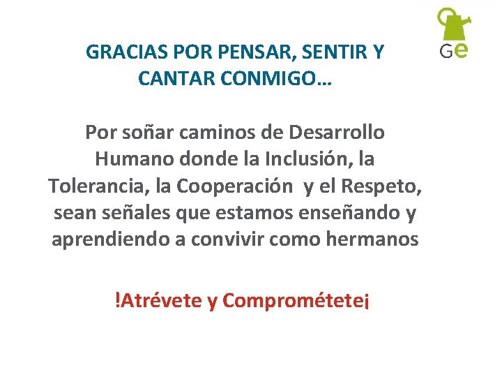 GRACIAS POR PENSAR, SENTIR Y CANTAR CONMIGO… Por soñar caminos de Desarrollo Humano donde