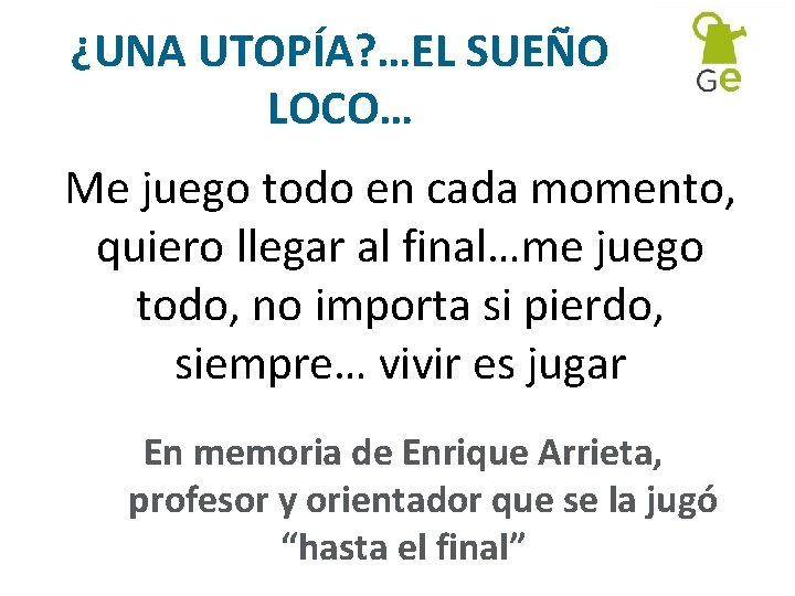 ¿UNA UTOPÍA? …EL SUEÑO LOCO… Me juego todo en cada momento, quiero llegar al