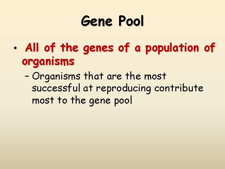 Gene Pool • All of the genes of a population of organisms – Organisms