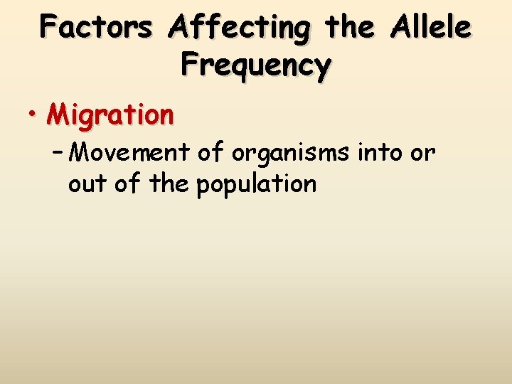 Factors Affecting the Allele Frequency • Migration – Movement of organisms into or out