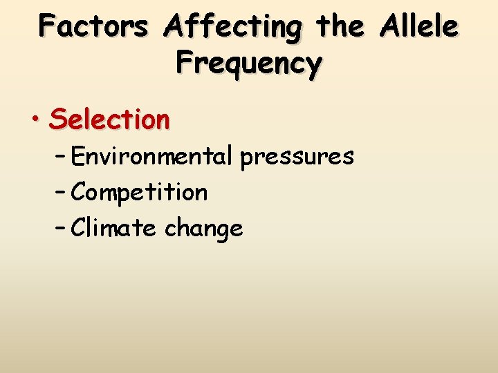 Factors Affecting the Allele Frequency • Selection – Environmental pressures – Competition – Climate