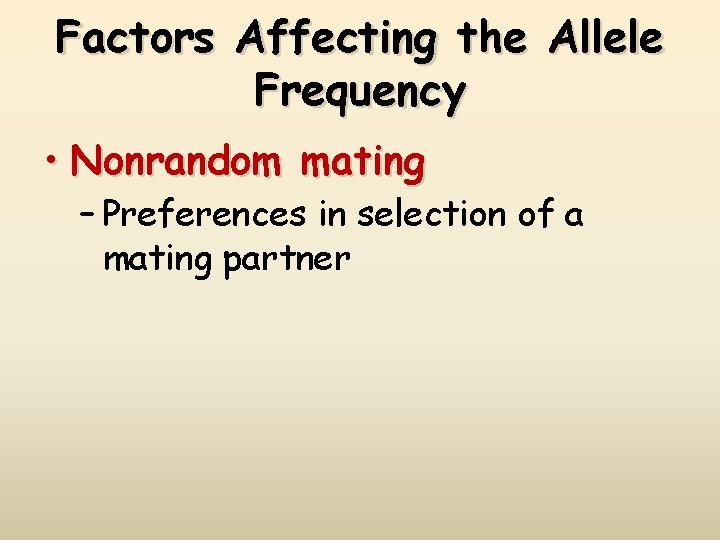 Factors Affecting the Allele Frequency • Nonrandom mating – Preferences in selection of a