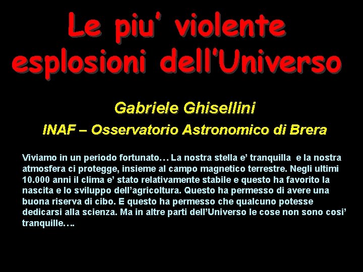 Le piu’ violente esplosioni dell’Universo Gabriele Ghisellini INAF – Osservatorio Astronomico di Brera Viviamo