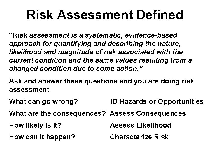 Risk Assessment Defined "Risk assessment is a systematic, evidence-based approach for quantifying and describing