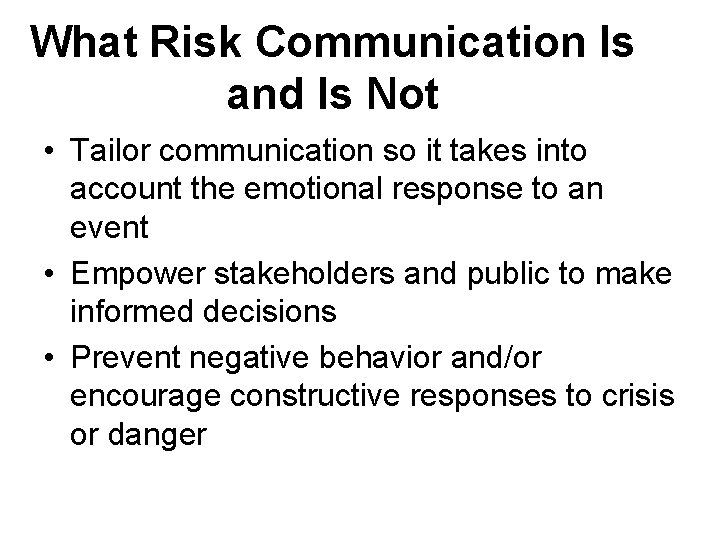 What Risk Communication Is and Is Not • Tailor communication so it takes into