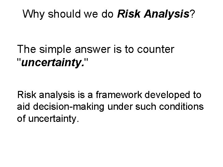 Why should we do Risk Analysis? The simple answer is to counter "uncertainty. "