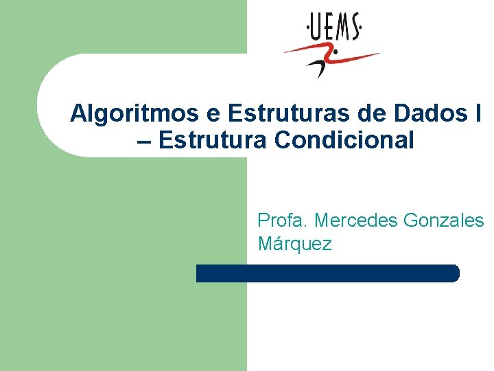 Algoritmos e Estruturas de Dados I – Estrutura Condicional Profa. Mercedes Gonzales Márquez 