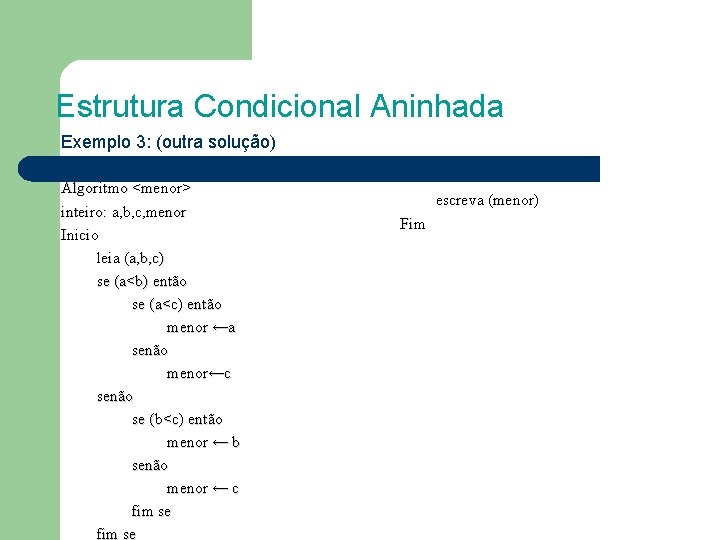 Estrutura Condicional Aninhada Exemplo 3: (outra solução) Algoritmo <menor> inteiro: a, b, c, menor