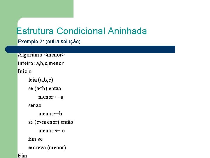 Estrutura Condicional Aninhada Exemplo 3: (outra solução) Algoritmo <menor> inteiro: a, b, c, menor