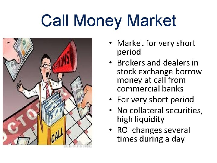 Call Money Market • Market for very short period • Brokers and dealers in