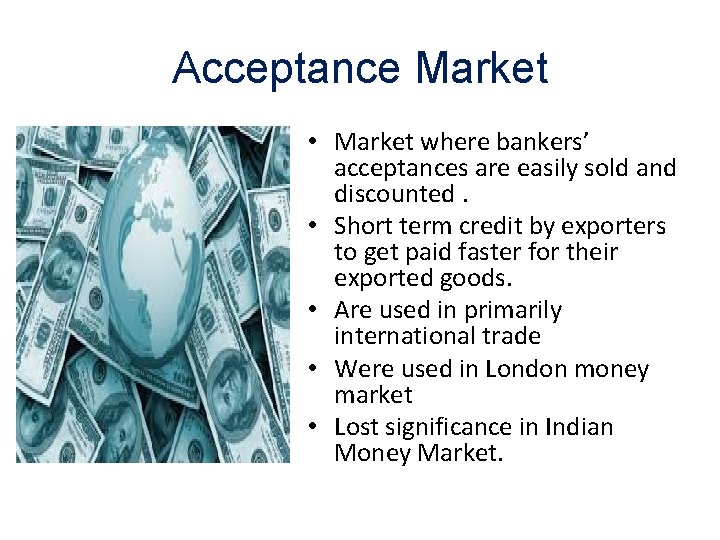 Acceptance Market • Market where bankers’ acceptances are easily sold and discounted. • Short