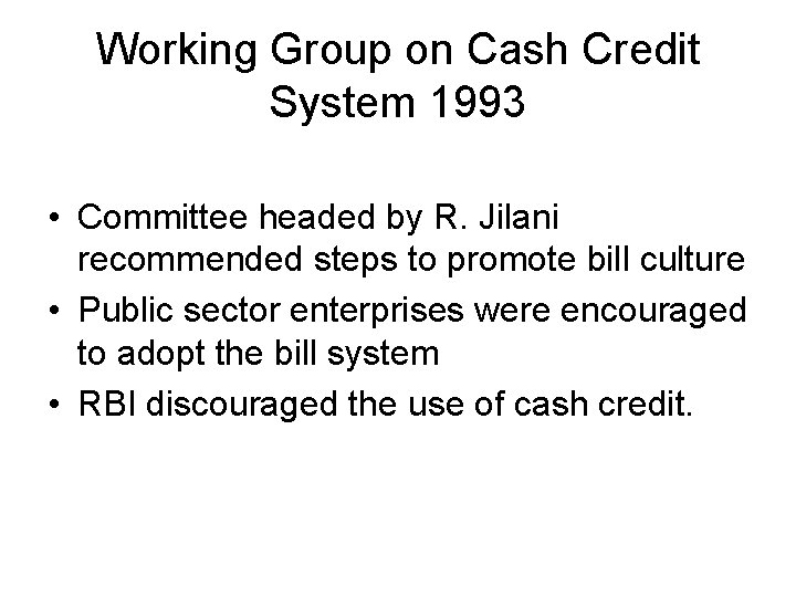 Working Group on Cash Credit System 1993 • Committee headed by R. Jilani recommended