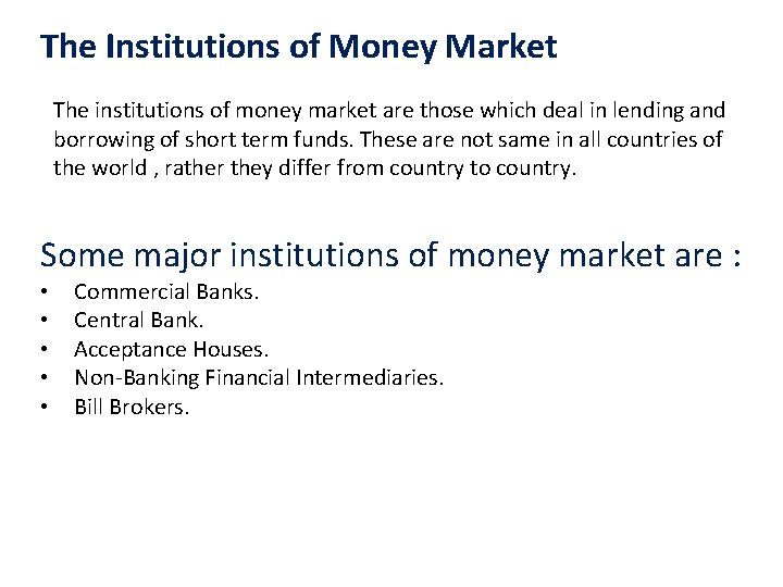 The Institutions of Money Market The institutions of money market are those which deal