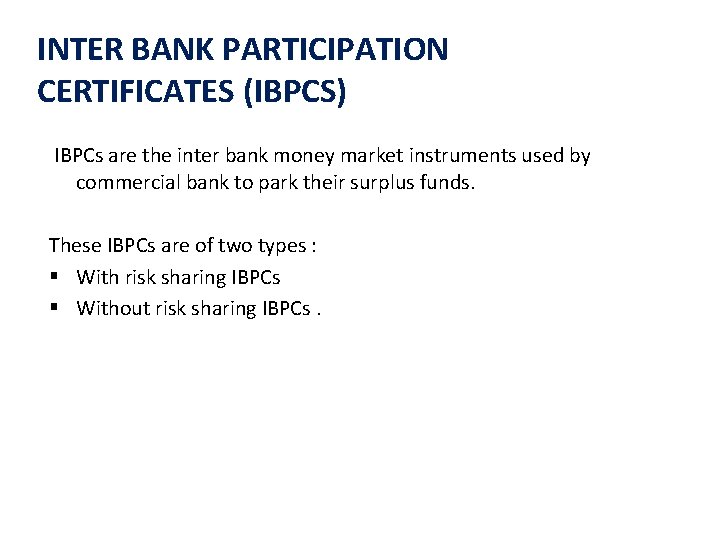 INTER BANK PARTICIPATION CERTIFICATES (IBPCS) IBPCs are the inter bank money market instruments used