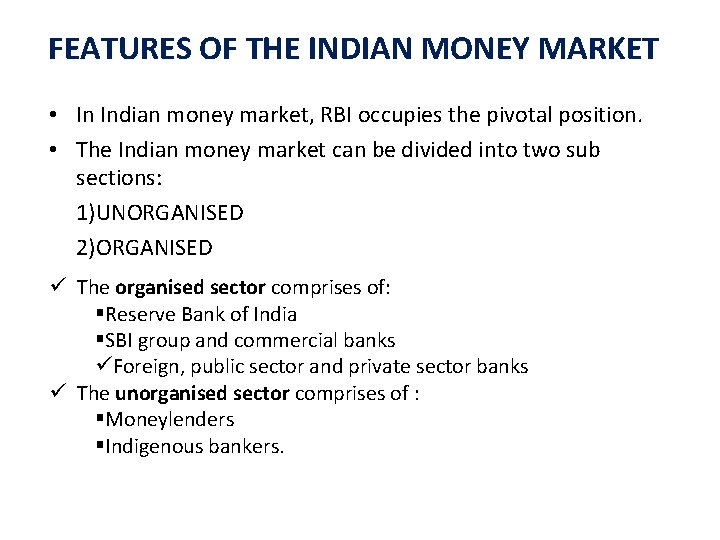 FEATURES OF THE INDIAN MONEY MARKET • In Indian money market, RBI occupies the