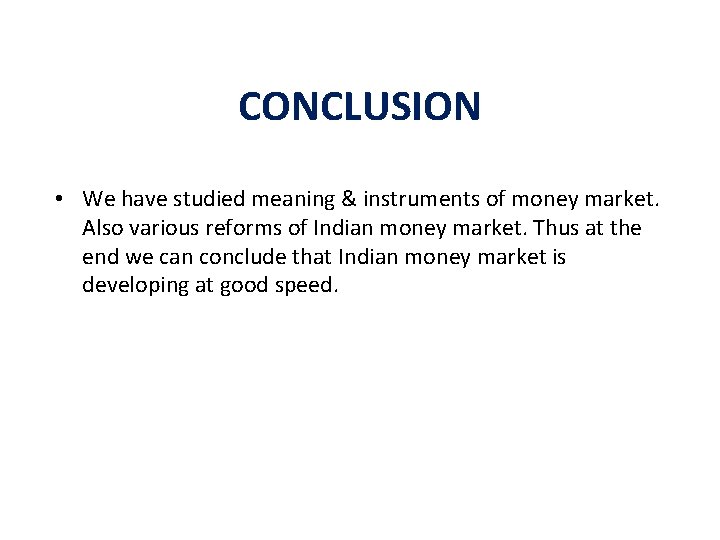 CONCLUSION • We have studied meaning & instruments of money market. Also various reforms