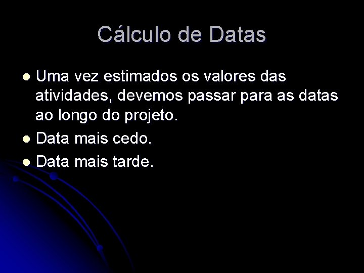 Cálculo de Datas Uma vez estimados os valores das atividades, devemos passar para as