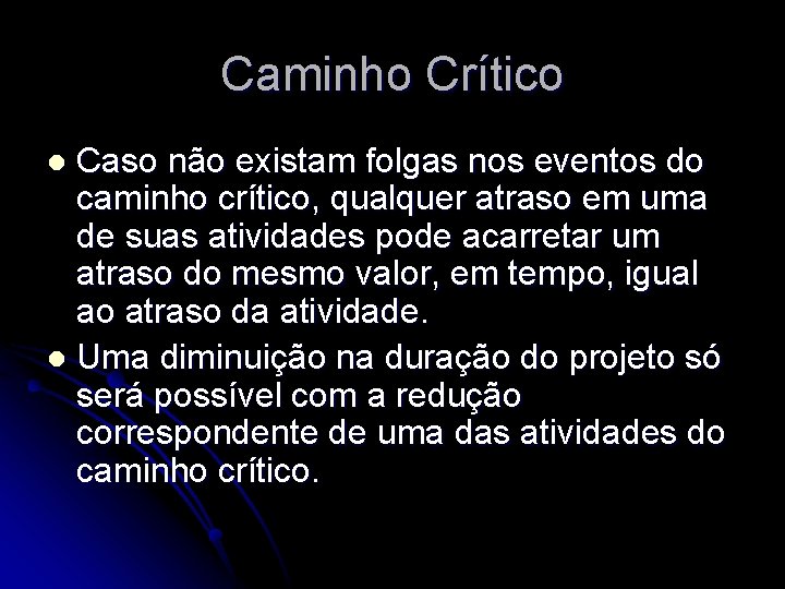 Caminho Crítico Caso não existam folgas nos eventos do caminho crítico, qualquer atraso em