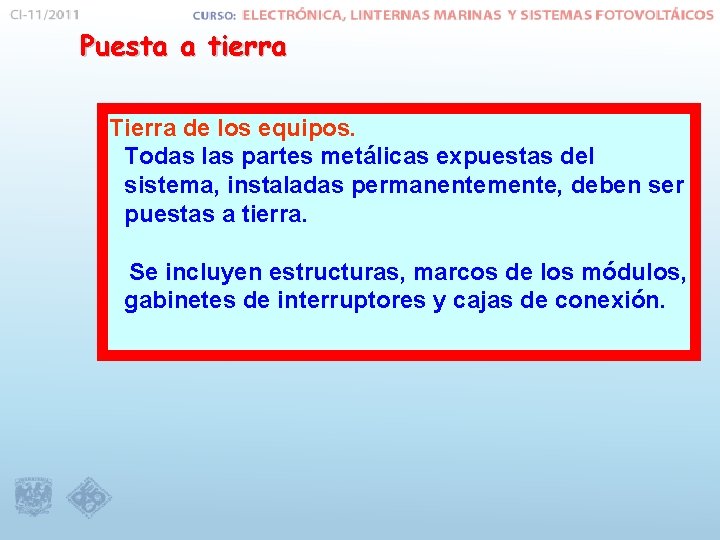 Puesta a tierra Tierra de los equipos. Todas las partes metálicas expuestas del sistema,