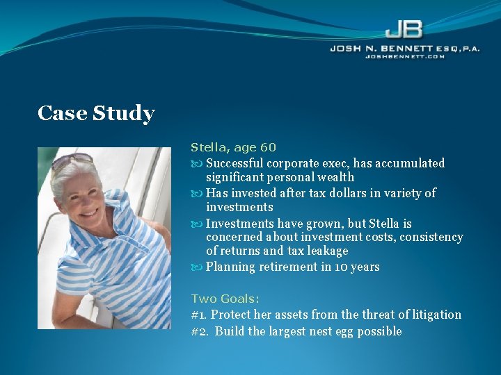 Case Study Stella, age 60 Successful corporate exec, has accumulated significant personal wealth Has